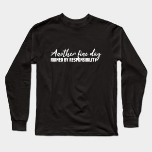 Another Fine Day Ruined By Responsibility Long Sleeve T-Shirt